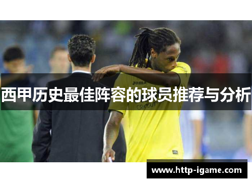 西甲历史最佳阵容的球员推荐与分析