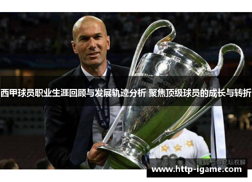 西甲球员职业生涯回顾与发展轨迹分析 聚焦顶级球员的成长与转折 西甲球员职业生涯回顾与发展轨迹分析 聚焦顶级球员的成长与转折