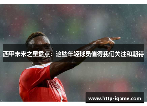 西甲未来之星盘点:这些年轻球员值得我们关注和期待 西甲未来之星盘点:这些年轻球员值得我们关注和期待
