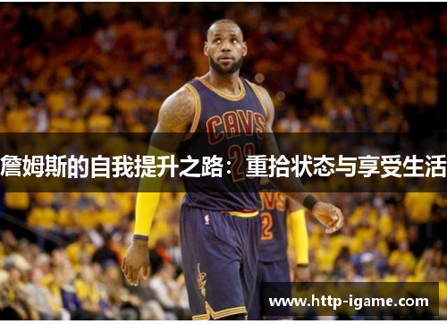 詹姆斯的自我提升之路:重拾状态与享受生活 詹姆斯的自我提升之路:重拾状态与享受生活
