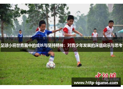 足球小将世青篇中的成长与坚持精神：对青少年发展的深层启示与思考