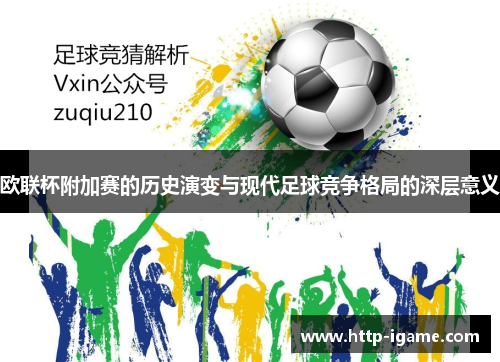 欧联杯附加赛的历史演变与现代足球竞争格局的深层意义 欧联杯附加赛的历史演变与现代足球竞争格局的深层意义