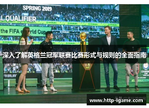 深入了解英格兰冠军联赛比赛形式与规则的全面指南 深入了解英格兰冠军联赛比赛形式与规则的全面指南