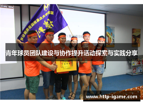 青年球员团队建设与协作提升活动探索与实践分享