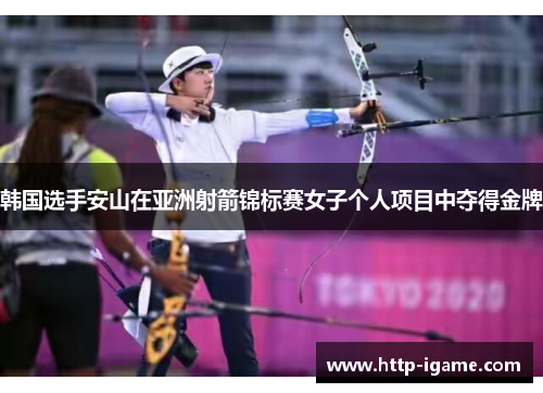 韩国选手安山在亚洲射箭锦标赛女子个人项目中夺得金牌