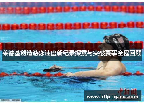 莱德基创造游泳速度新纪录探索与突破赛事全程回顾