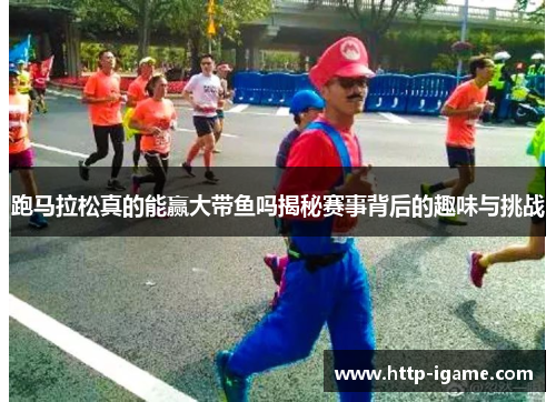 跑马拉松真的能赢大带鱼吗揭秘赛事背后的趣味与挑战