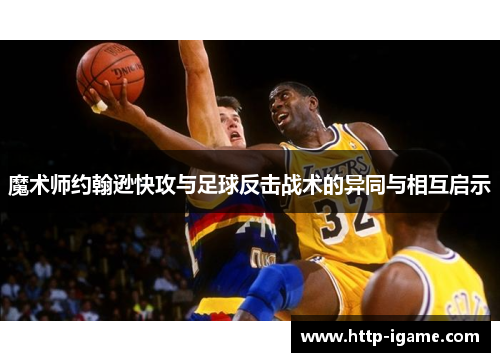 魔术师约翰逊快攻与足球反击战术的异同与相互启示