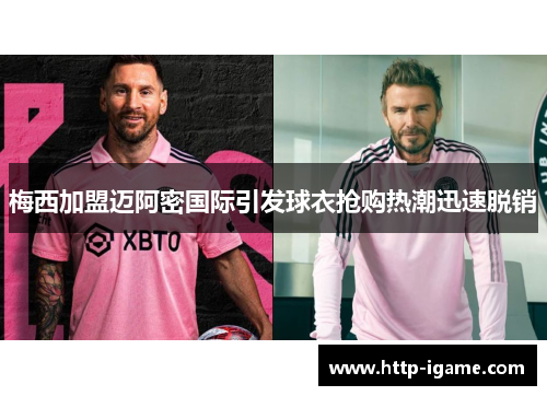梅西加盟迈阿密国际引发球衣抢购热潮迅速脱销