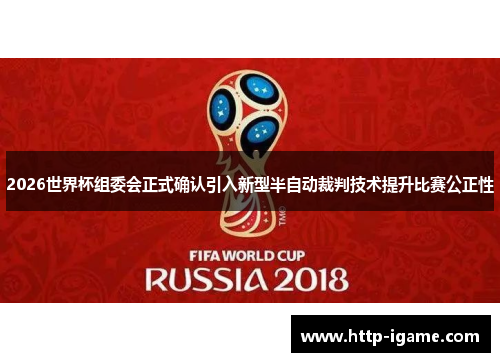 2026世界杯组委会正式确认引入新型半自动裁判技术提升比赛公正性