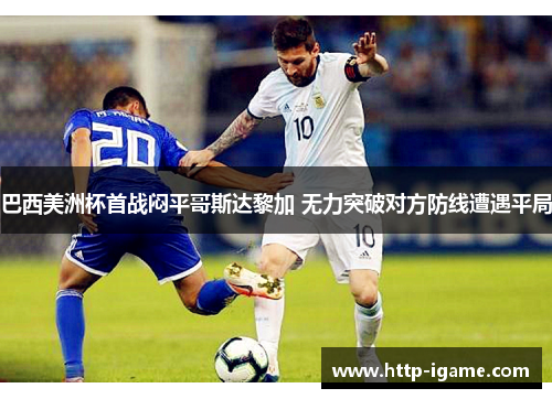 巴西美洲杯首战闷平哥斯达黎加 无力突破对方防线遭遇平局 巴西美洲杯首战闷平哥斯达黎加 无力突破对方防线遭遇平局